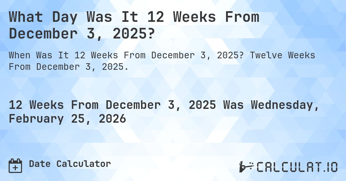 What Day Was It 12 Weeks From December 3, 2025?. Twelve Weeks From December 3, 2025.