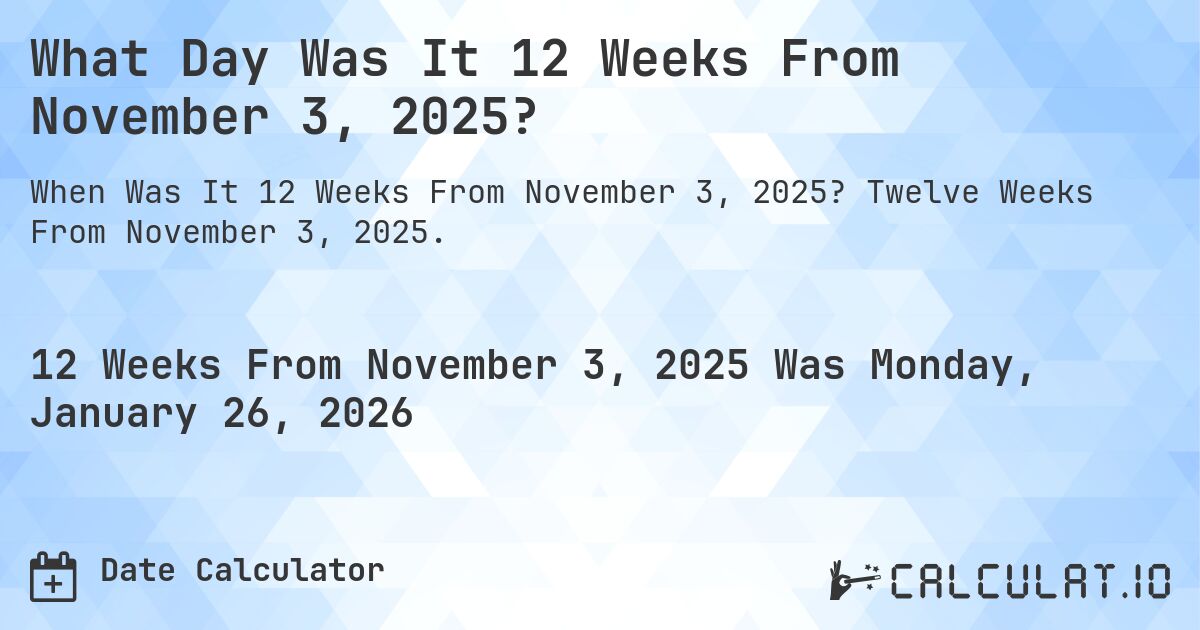 What Day Was It 12 Weeks From November 3, 2025?. Twelve Weeks From November 3, 2025.
