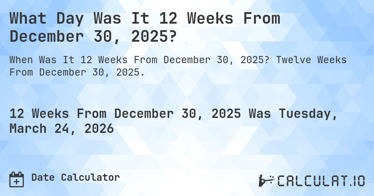 What Day Was It 12 Weeks From December 30, 2025?. Twelve Weeks From December 30, 2025.
