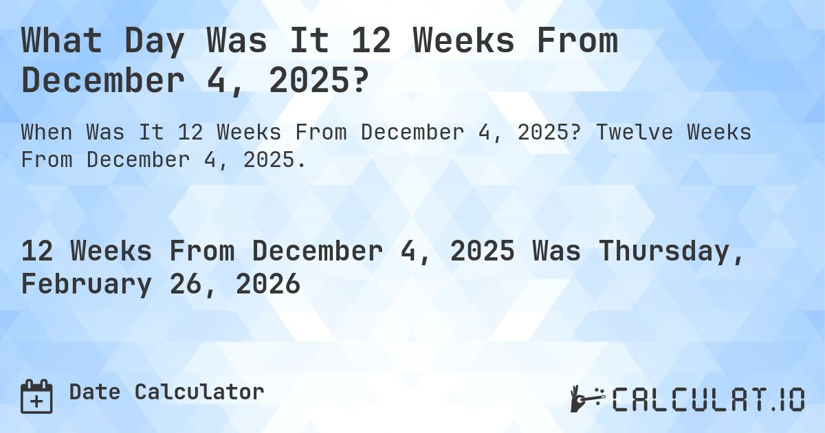 What Day Was It 12 Weeks From December 4, 2025?. Twelve Weeks From December 4, 2025.