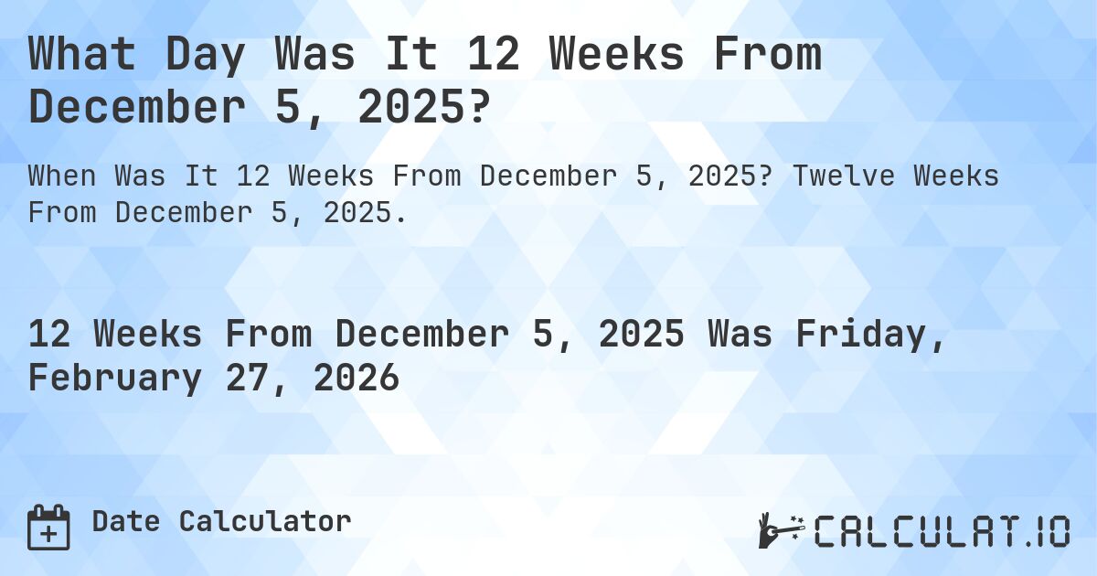 What Day Was It 12 Weeks From December 5, 2025?. Twelve Weeks From December 5, 2025.
