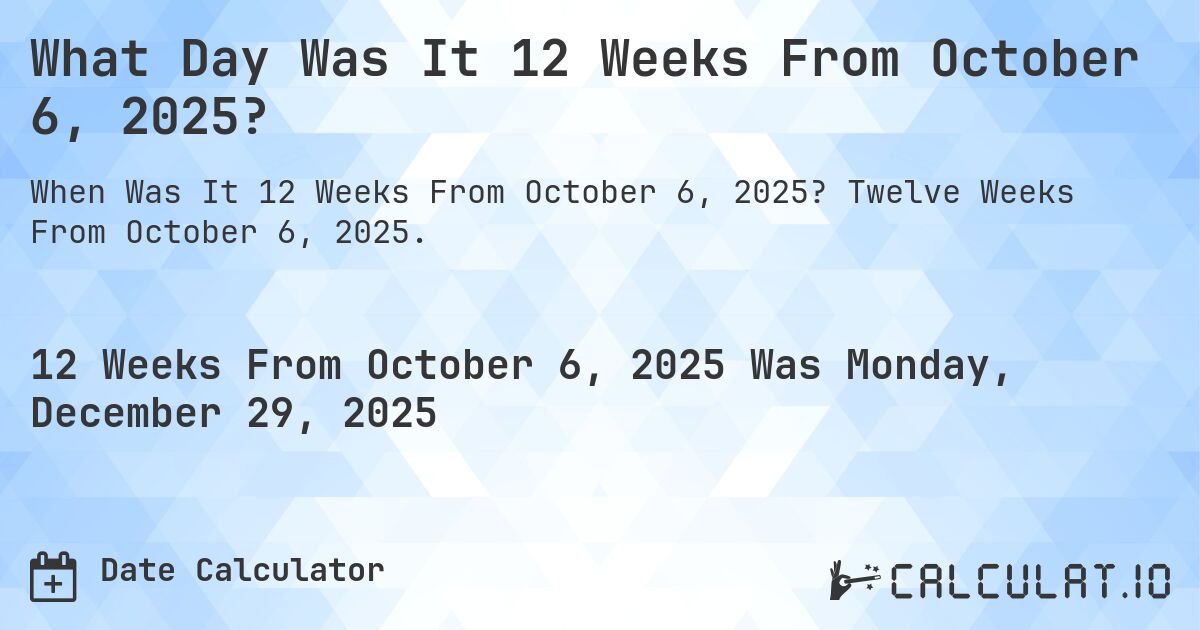 What Day Was It 12 Weeks From October 6, 2025?. Twelve Weeks From October 6, 2025.