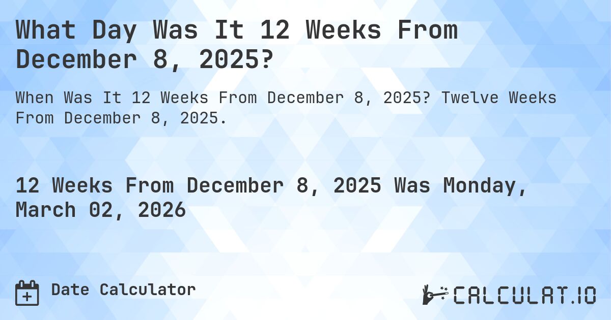 What Day Was It 12 Weeks From December 8, 2025?. Twelve Weeks From December 8, 2025.