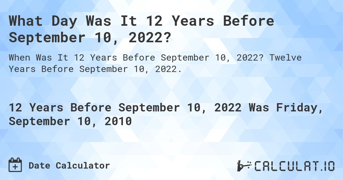 What Day Was It 12 Years Before September 10, 2022?. Twelve Years Before September 10, 2022.