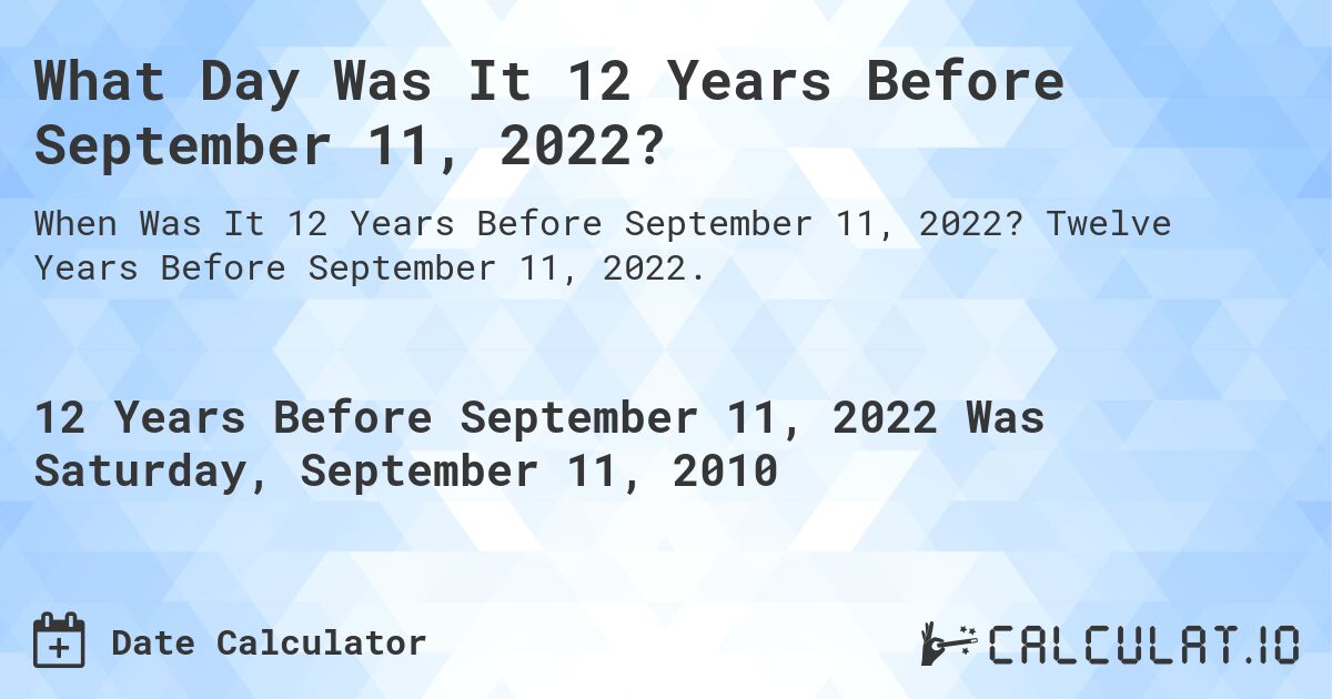 What Day Was It 12 Years Before September 11, 2022?. Twelve Years Before September 11, 2022.