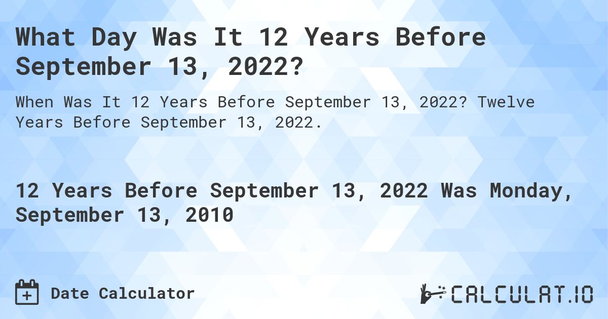 What Day Was It 12 Years Before September 13, 2022?. Twelve Years Before September 13, 2022.