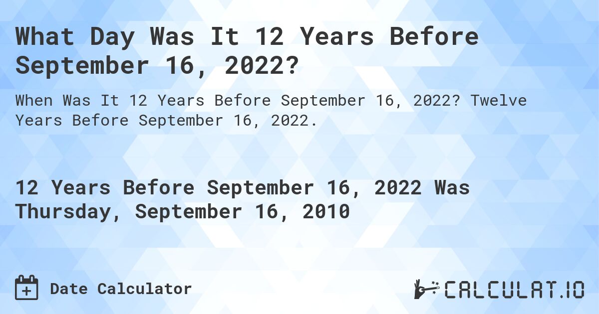 What Day Was It 12 Years Before September 16, 2022?. Twelve Years Before September 16, 2022.