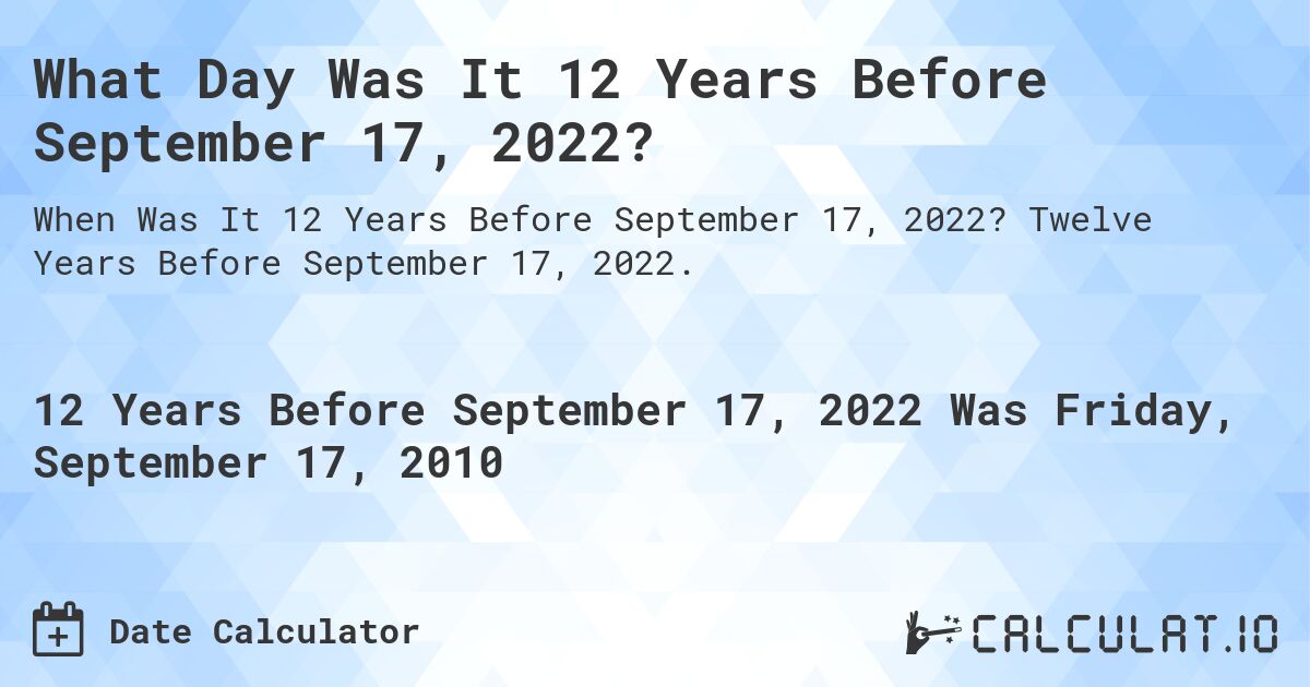 What Day Was It 12 Years Before September 17, 2022?. Twelve Years Before September 17, 2022.
