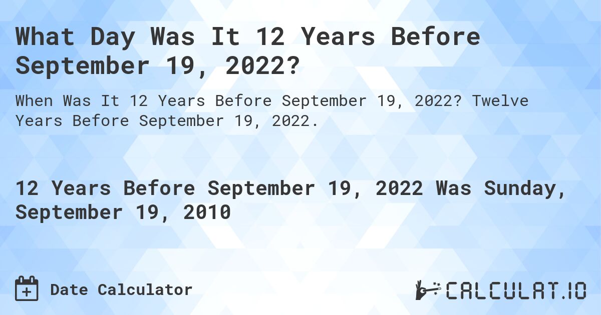 What Day Was It 12 Years Before September 19, 2022?. Twelve Years Before September 19, 2022.