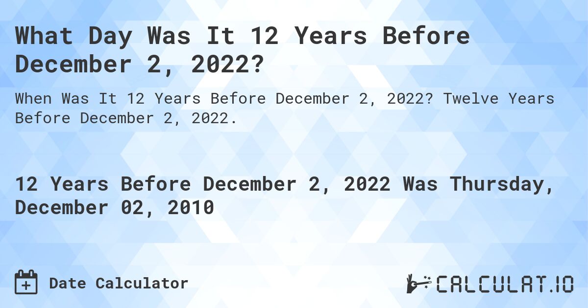 What Day Was It 12 Years Before December 2, 2022?. Twelve Years Before December 2, 2022.