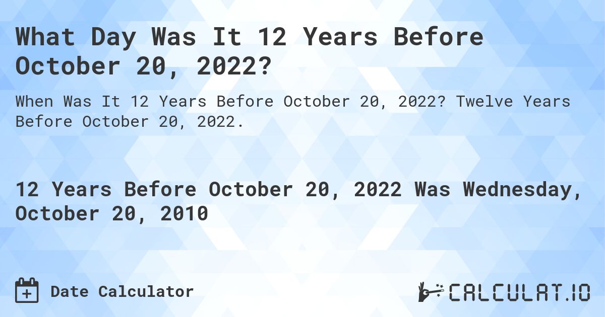 What Day Was It 12 Years Before October 20, 2022?. Twelve Years Before October 20, 2022.