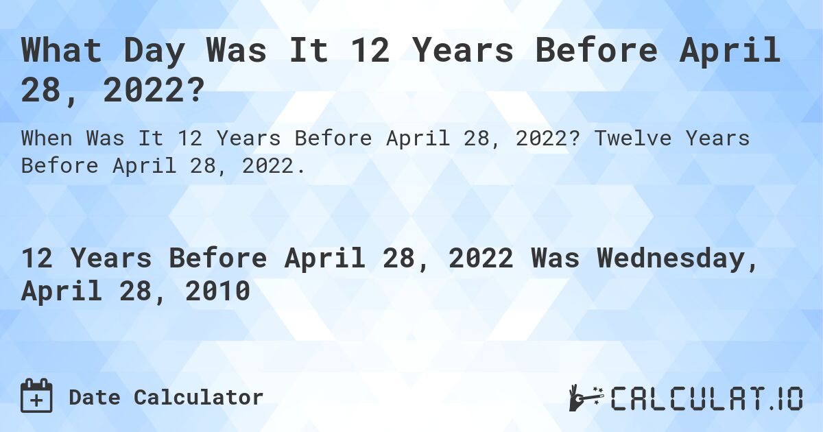 What Day Was It 12 Years Before April 28, 2022?. Twelve Years Before April 28, 2022.