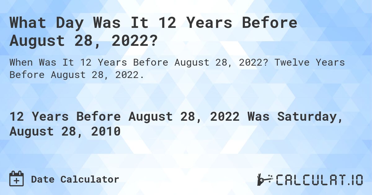 What Day Was It 12 Years Before August 28, 2022?. Twelve Years Before August 28, 2022.