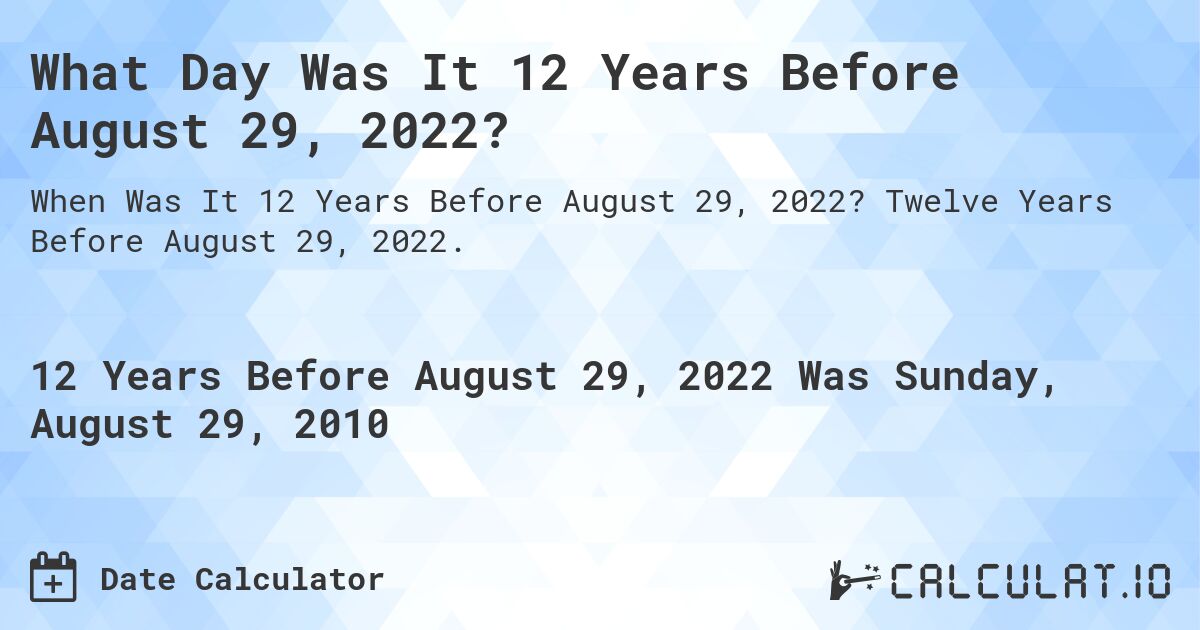 What Day Was It 12 Years Before August 29, 2022?. Twelve Years Before August 29, 2022.