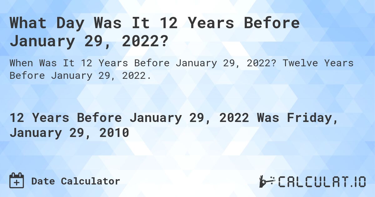 What Day Was It 12 Years Before January 29, 2022?. Twelve Years Before January 29, 2022.