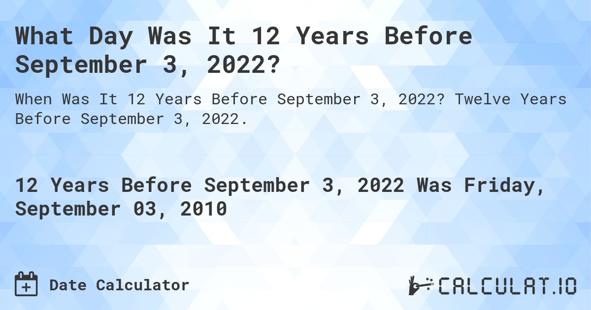 What Day Was It 12 Years Before September 3, 2022?. Twelve Years Before September 3, 2022.