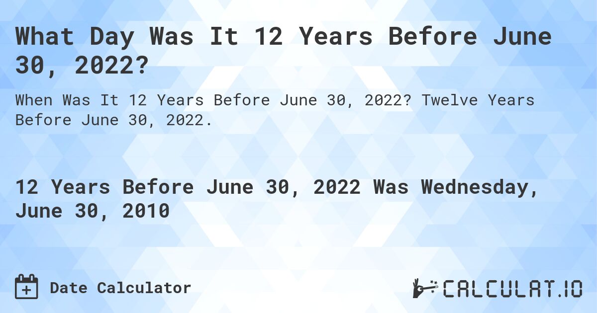What Day Was It 12 Years Before June 30, 2022?. Twelve Years Before June 30, 2022.