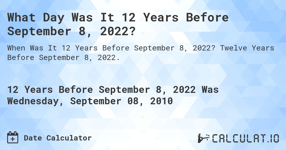 What Day Was It 12 Years Before September 8, 2022?. Twelve Years Before September 8, 2022.