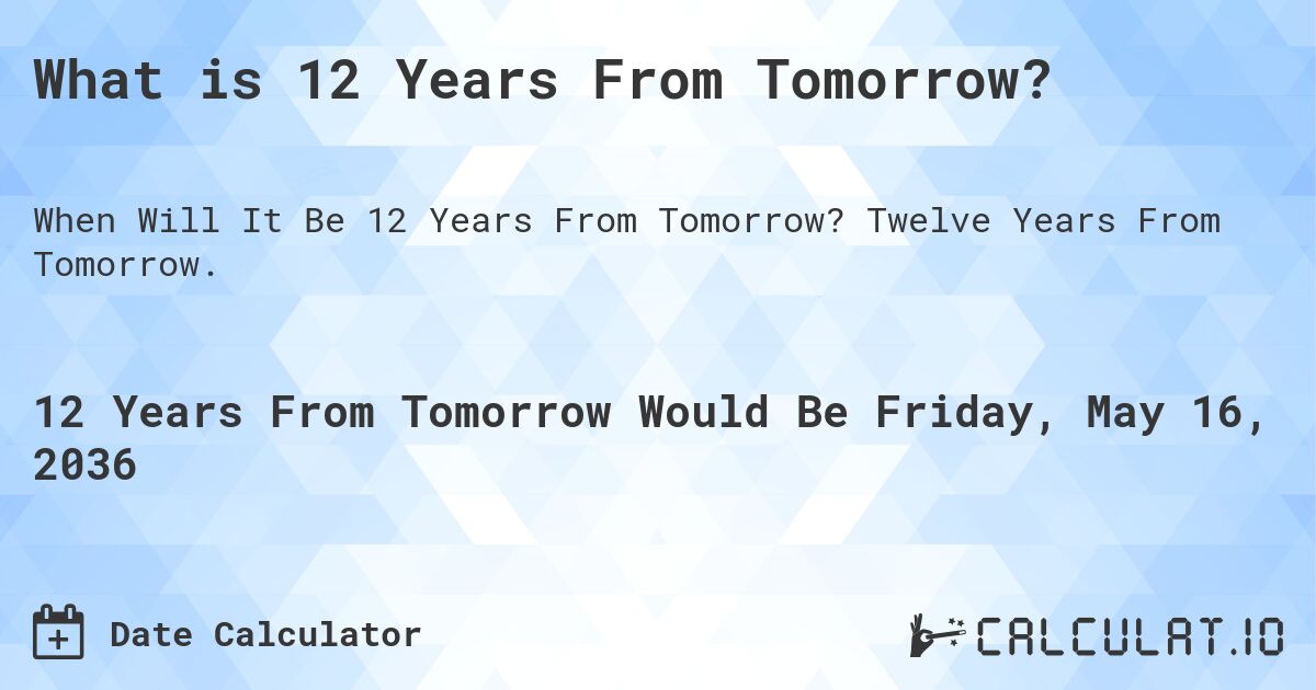 What is 12 Years From Tomorrow?. Twelve Years From Tomorrow.