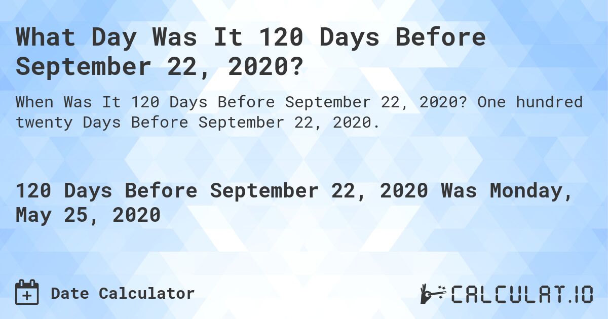 What Day Was It 120 Days Before September 22, 2020?. One hundred twenty Days Before September 22, 2020.