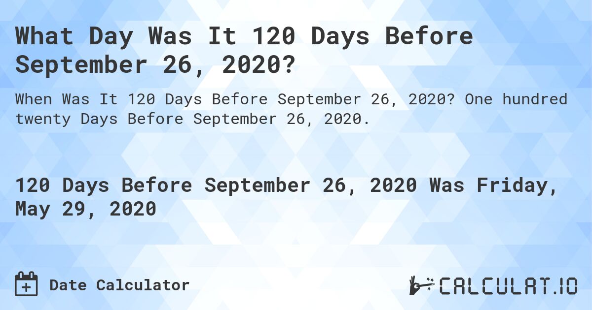 What Day Was It 120 Days Before September 26, 2020?. One hundred twenty Days Before September 26, 2020.