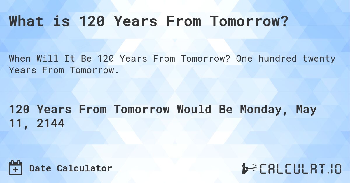 What is 120 Years From Tomorrow?. One hundred twenty Years From Tomorrow.