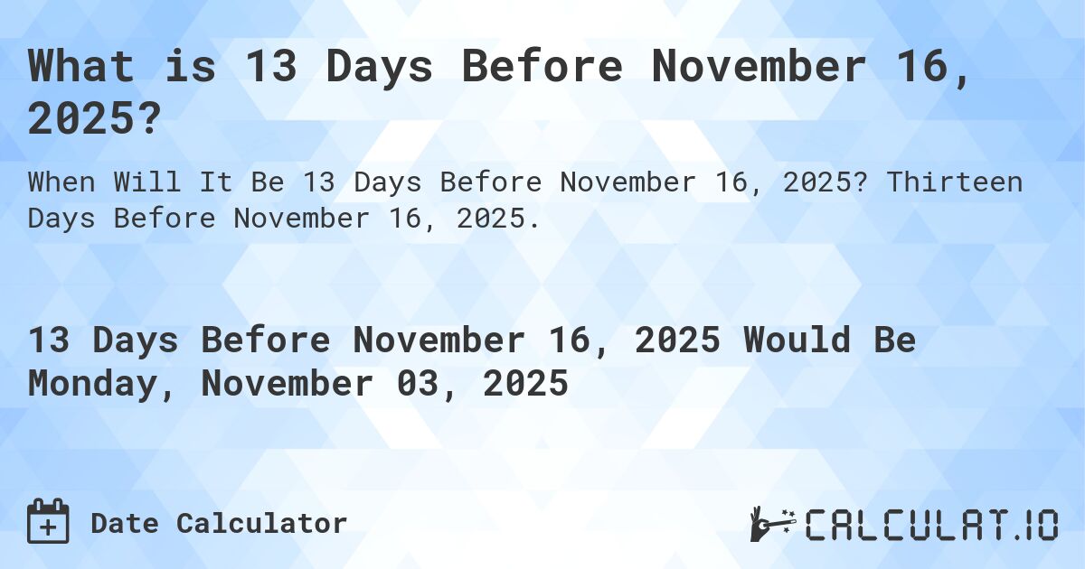 What is 13 Days Before November 16, 2025?. Thirteen Days Before November 16, 2025.