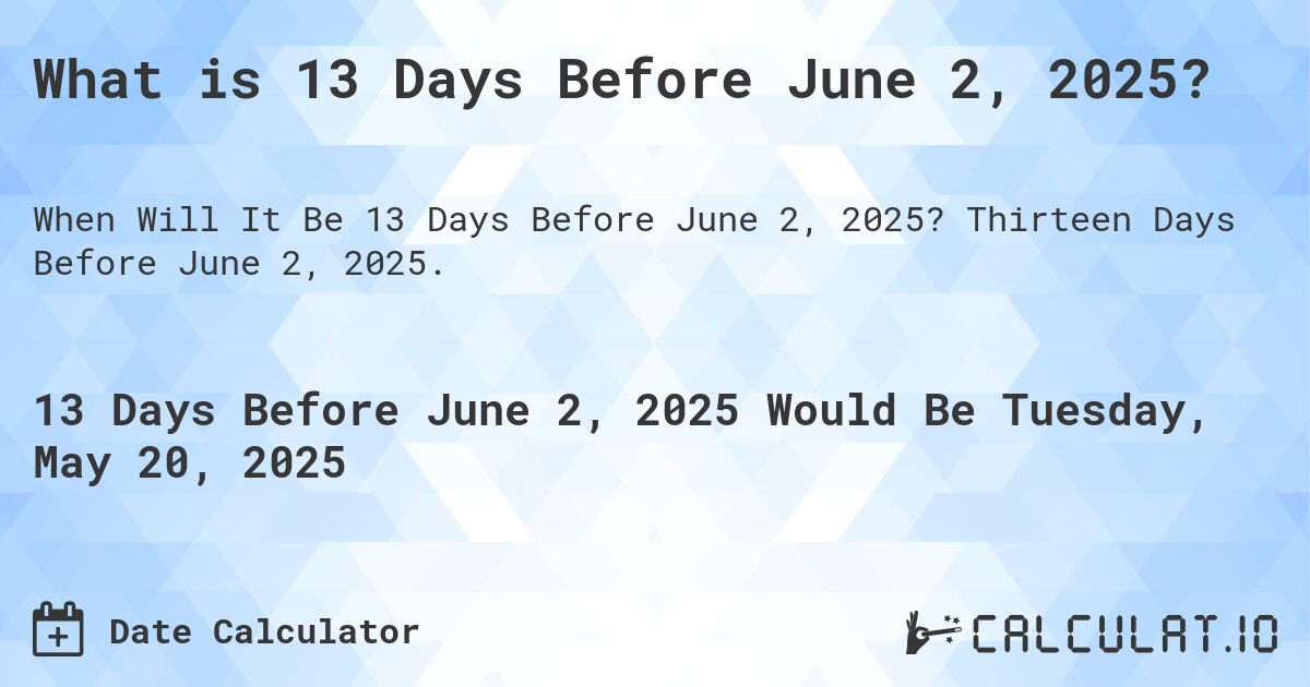 What is 13 Days Before June 2, 2025?. Thirteen Days Before June 2, 2025.