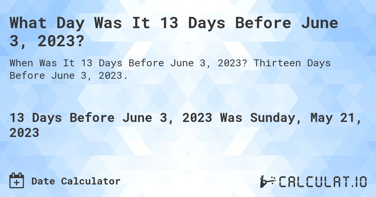 What Day Was It 13 Days Before June 3, 2023?. Thirteen Days Before June 3, 2023.
