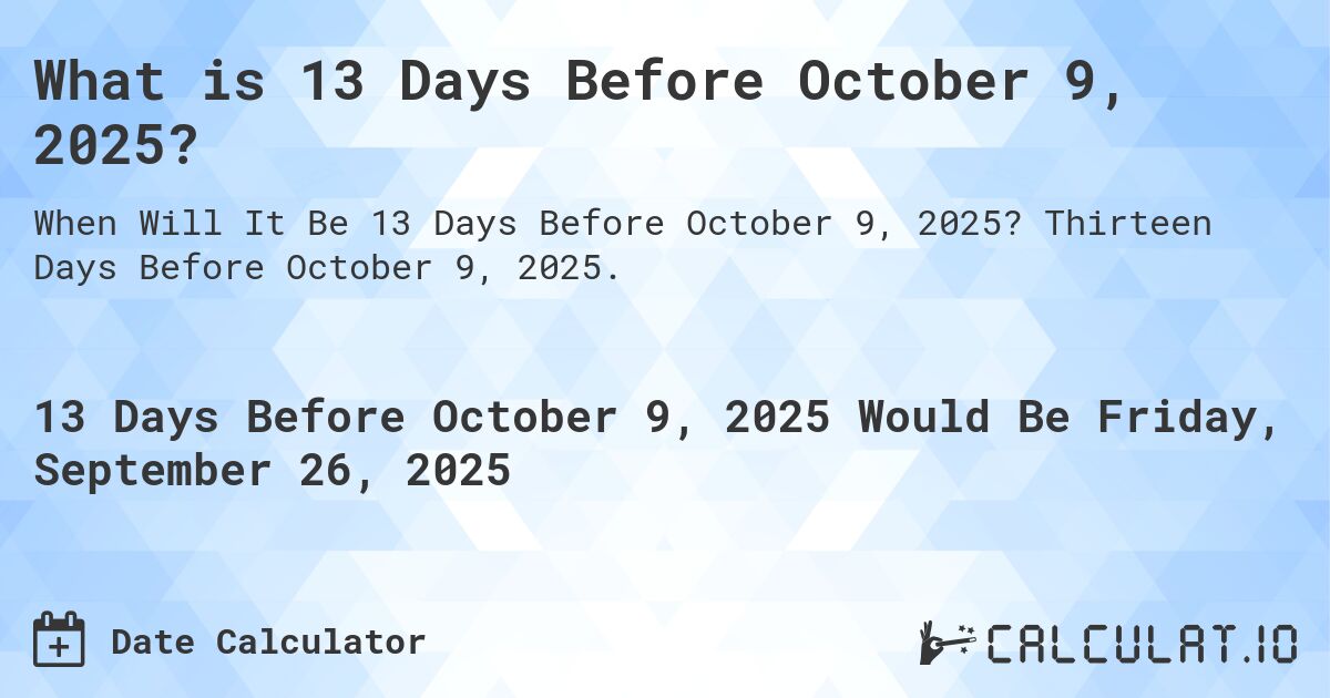 What is 13 Days Before October 9, 2025?. Thirteen Days Before October 9, 2025.