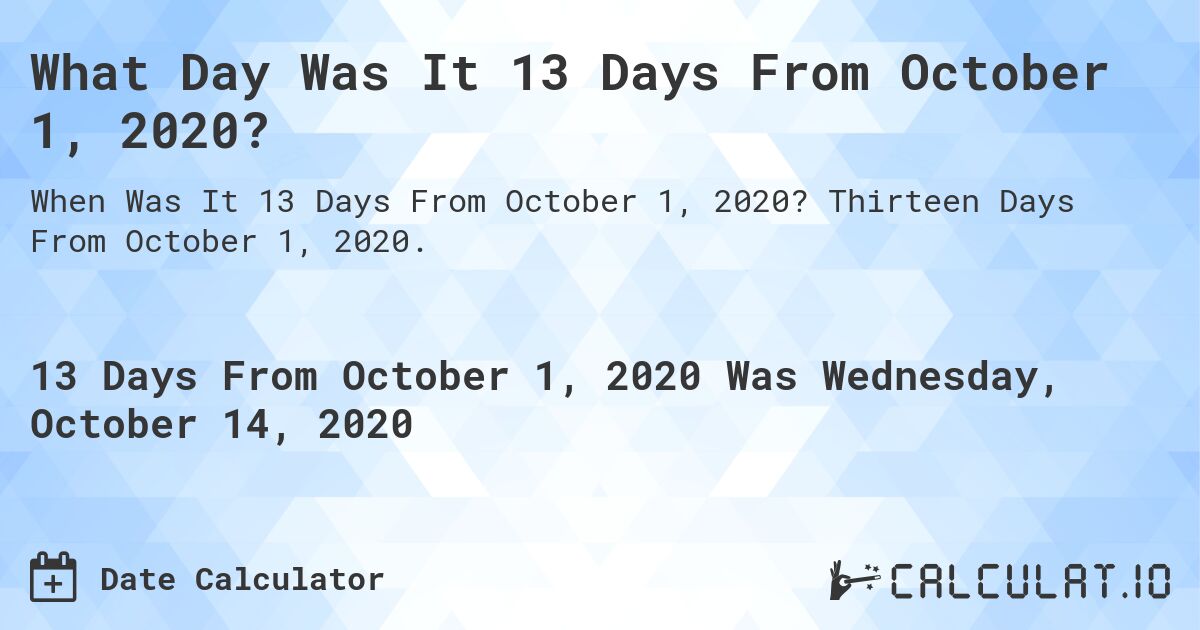 What Day Was It 13 Days From October 1, 2020?. Thirteen Days From October 1, 2020.