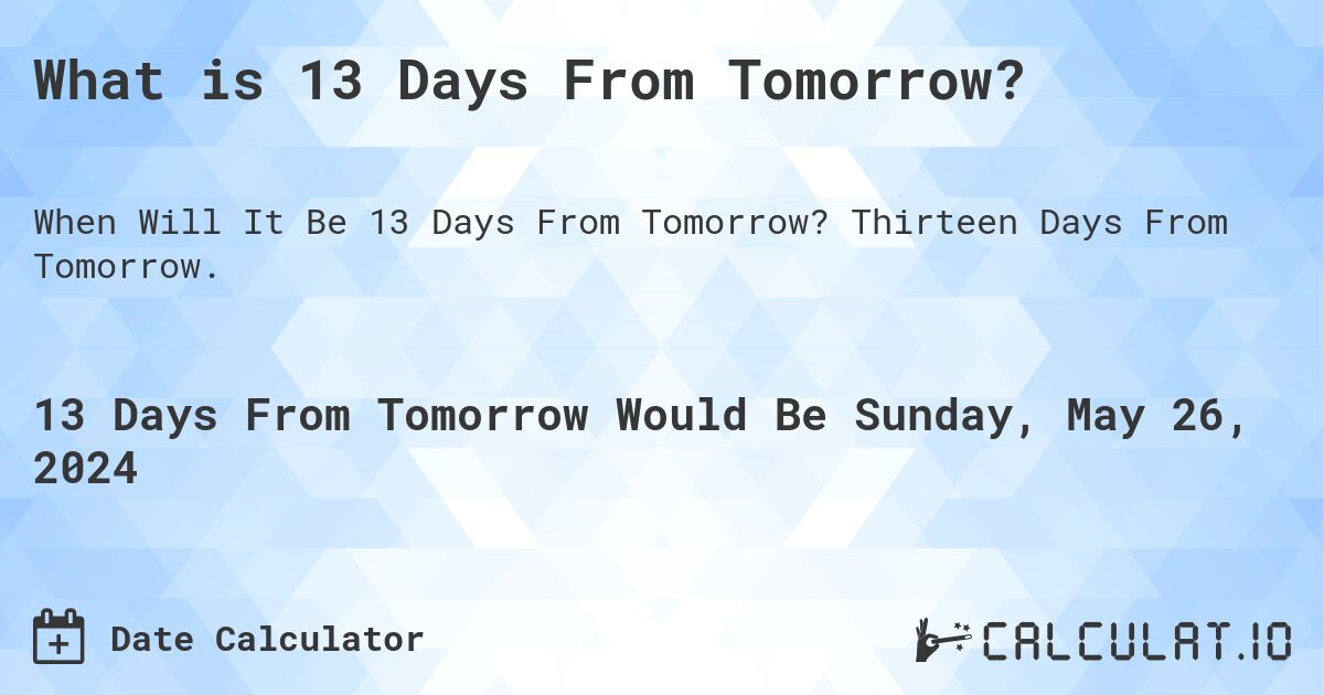 What is 13 Days From Tomorrow?. Thirteen Days From Tomorrow.