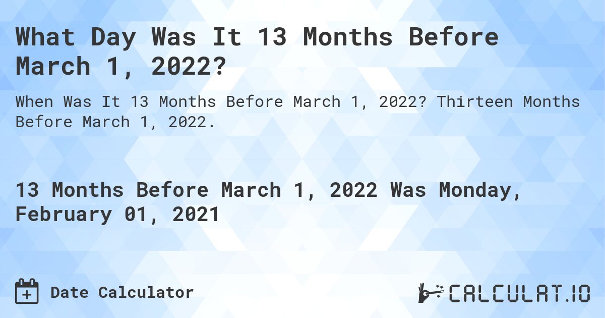What Day Was It 13 Months Before March 1, 2022?. Thirteen Months Before March 1, 2022.