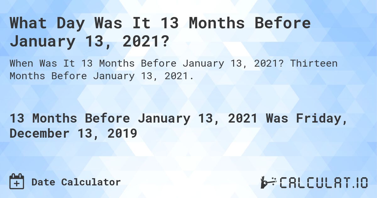What Day Was It 13 Months Before January 13, 2021?. Thirteen Months Before January 13, 2021.