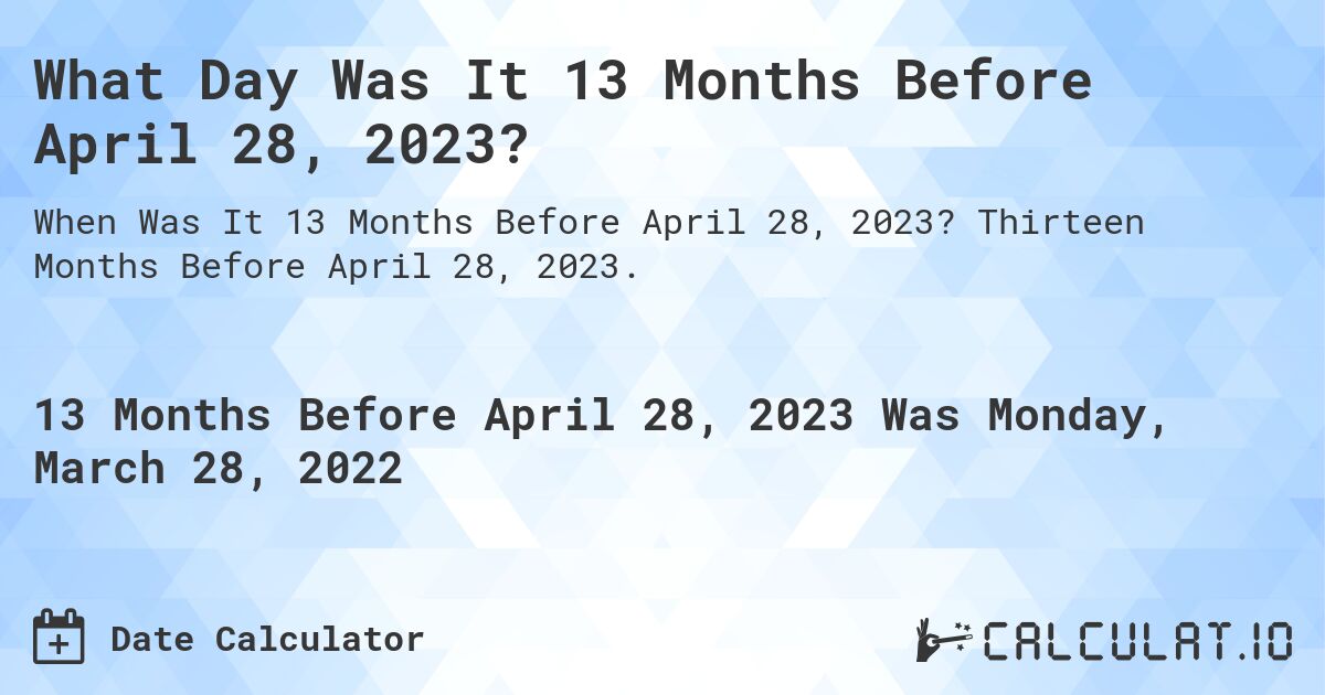 What Day Was It 13 Months Before April 28, 2023?. Thirteen Months Before April 28, 2023.