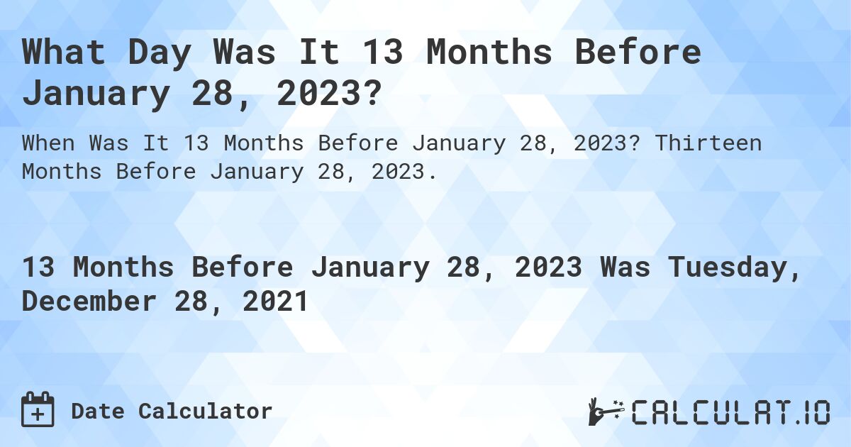 What Day Was It 13 Months Before January 28, 2023?. Thirteen Months Before January 28, 2023.