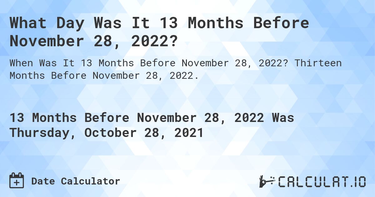 What Day Was It 13 Months Before November 28, 2022?. Thirteen Months Before November 28, 2022.