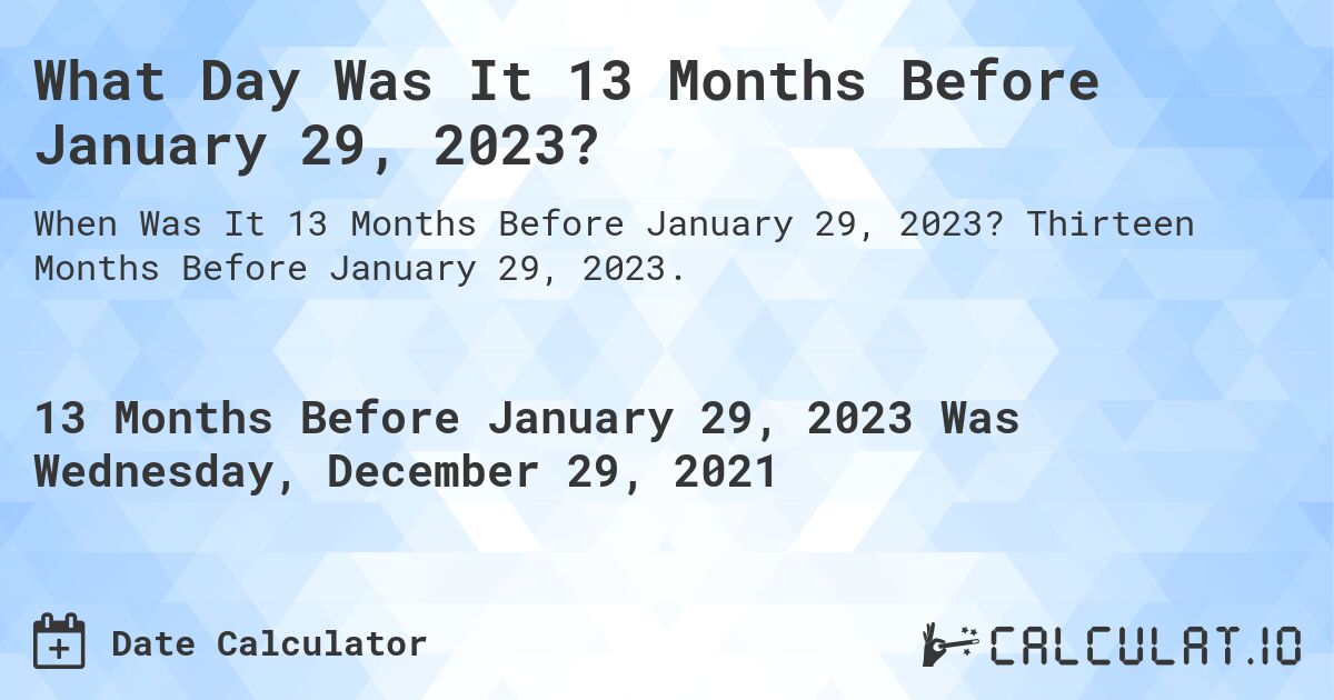 What Day Was It 13 Months Before January 29, 2023?. Thirteen Months Before January 29, 2023.