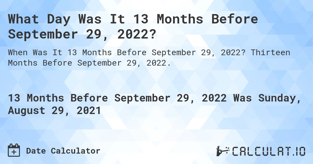 What Day Was It 13 Months Before September 29, 2022?. Thirteen Months Before September 29, 2022.