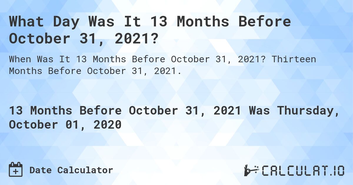 What Day Was It 13 Months Before October 31, 2021?. Thirteen Months Before October 31, 2021.