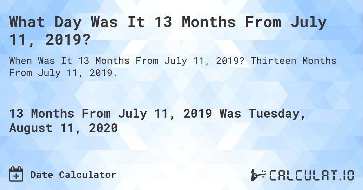 What Day Was It 13 Months From July 11, 2019?. Thirteen Months From July 11, 2019.