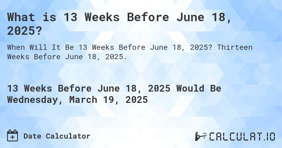 What is 13 Weeks Before June 18, 2025?. Thirteen Weeks Before June 18, 2025.