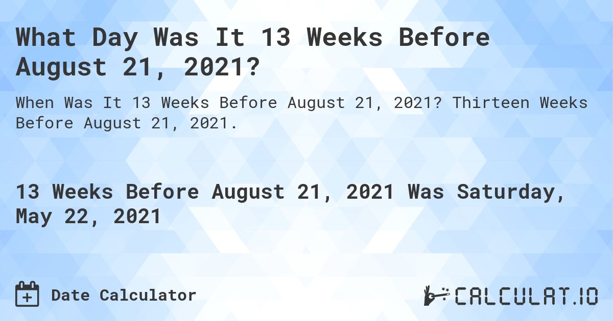 What Day Was It 13 Weeks Before August 21, 2021?. Thirteen Weeks Before August 21, 2021.
