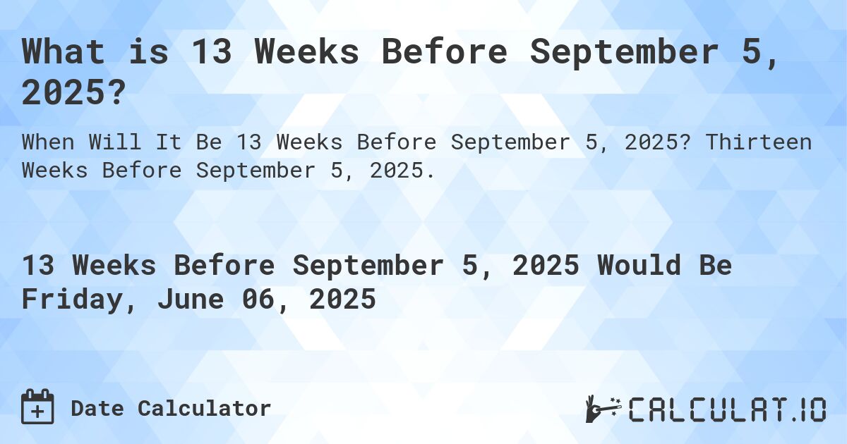 What is 13 Weeks Before September 5, 2025?. Thirteen Weeks Before September 5, 2025.