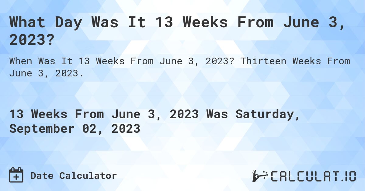 What Day Was It 13 Weeks From June 3, 2023?. Thirteen Weeks From June 3, 2023.