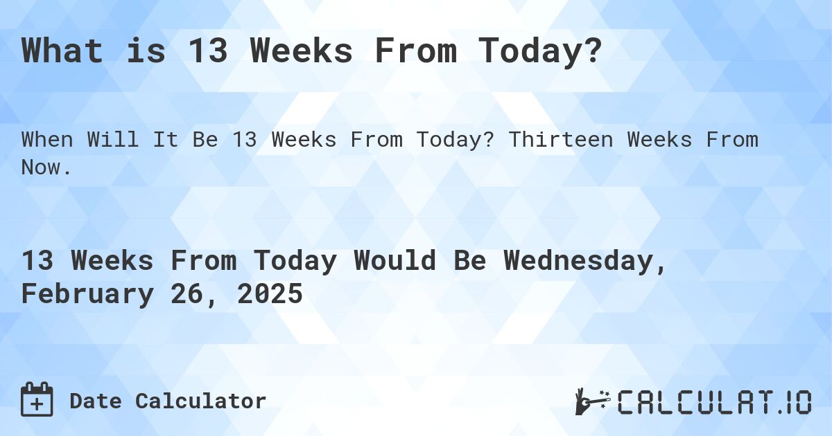 What Is 13 Weeks From Today Calculatio