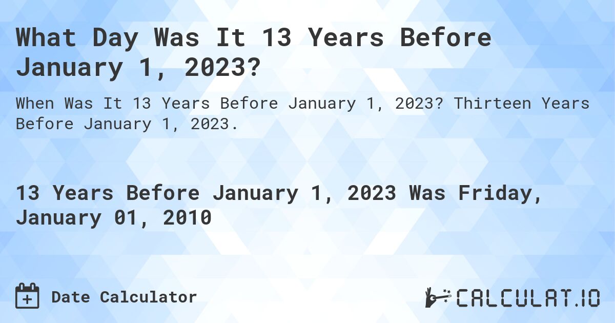 What Day Was It 13 Years Before January 1, 2023?. Thirteen Years Before January 1, 2023.