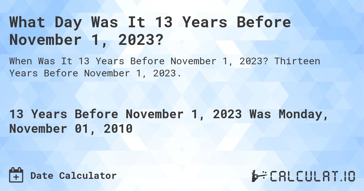 What Day Was It 13 Years Before November 1, 2023?. Thirteen Years Before November 1, 2023.