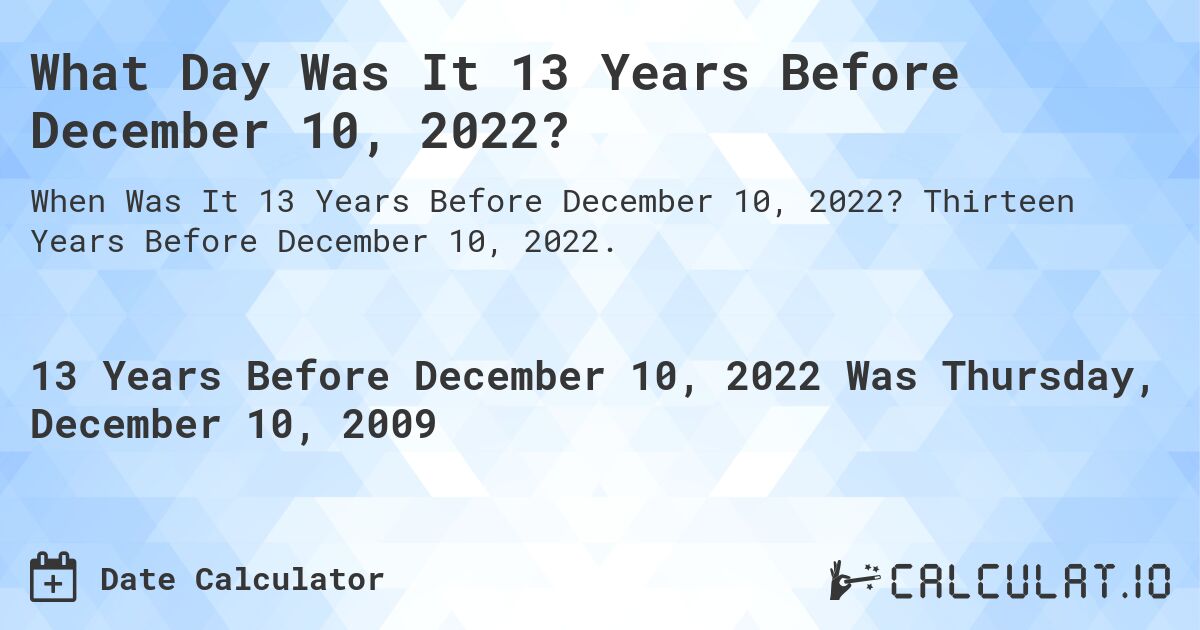 What Day Was It 13 Years Before December 10, 2022?. Thirteen Years Before December 10, 2022.