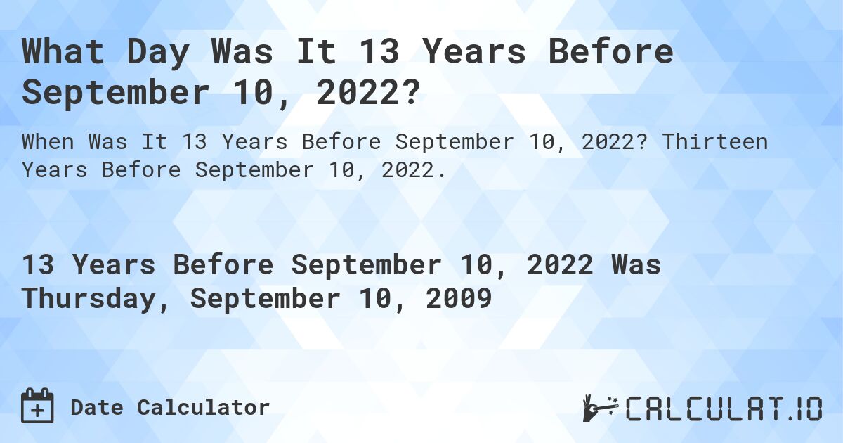 What Day Was It 13 Years Before September 10, 2022?. Thirteen Years Before September 10, 2022.